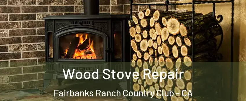 Wood Stove Repair Fairbanks Ranch Country Club - CA