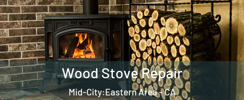 Wood Stove Repair Mid-City:Eastern Area - CA