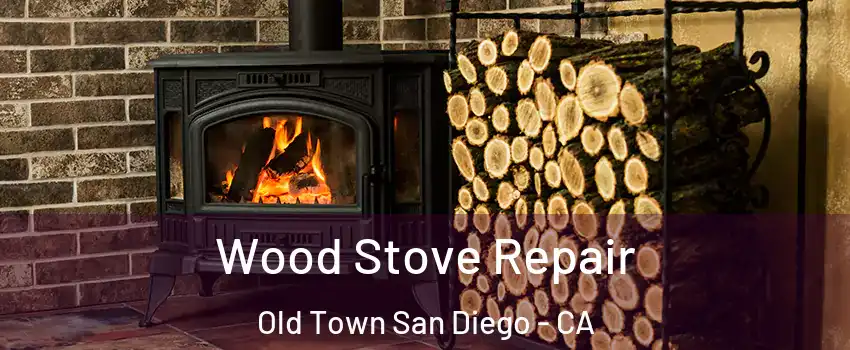 Wood Stove Repair Old Town San Diego - CA