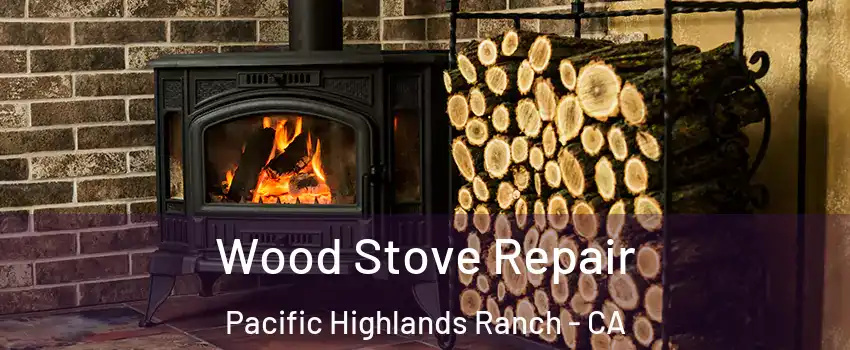 Wood Stove Repair Pacific Highlands Ranch - CA