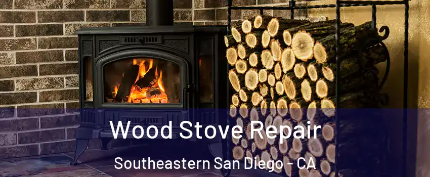 Wood Stove Repair Southeastern San Diego - CA