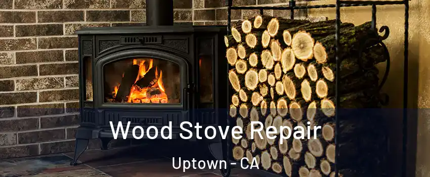 Wood Stove Repair Uptown - CA